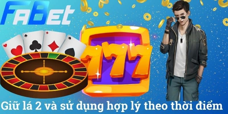 Giữ lá 2 và sử dụng hợp lý theo thời điểm